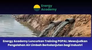 Luncurkan Training POPAL, Energy Academy Wujudkan Pengolahan Air Limbah Berkelanjutan bagi Industri