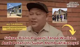 Anak Petani Bisa Bisnis Properti! Perjalanan Jatuh Bangun Developer Ali Sarbani