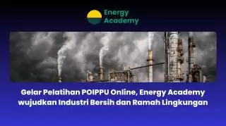 Pelatihan POIPPU Online, Energy Academy wujudkan Industri Bersih dan Ramah Lingkungan