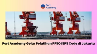 Port Academy Taja Pelatihan PFSO ISPS Code di Jakarta