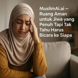 MuslimAi.ai Ruang Aman Jiwa Penuh Tapi Tak Tahu Harus Bicara ke Siapa