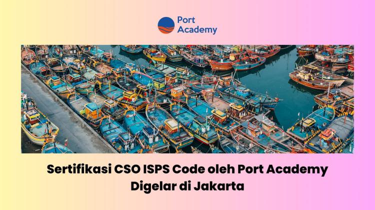Port Academy Gelar Sertifikasi CSO ISPS Code di Jakarta