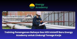 Training Penanganan Bahaya Gas H2S Inisiatif Baru Energy Academy Lindungi Naker