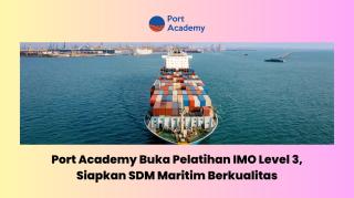 Siapkan SDM Maritim Berkualitas, Port Academy Buka Pelatihan IMO Level 3