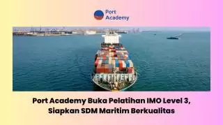 Siapkan SDM Maritim Berkualitas, Port Academy Buka Pelatihan IMO Level 3