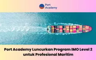 Cetak Tenaga Ahli, Port Academy Luncurkan Program IMO Level 2 Bagi Profesional Maritim