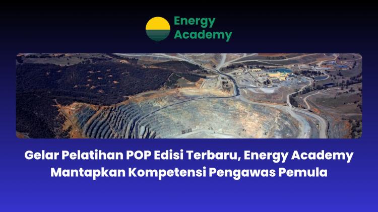Pelatihan POP Edisi Teranyar, Energy Academy Mantapkan Kompetensi Pengawas Pemula