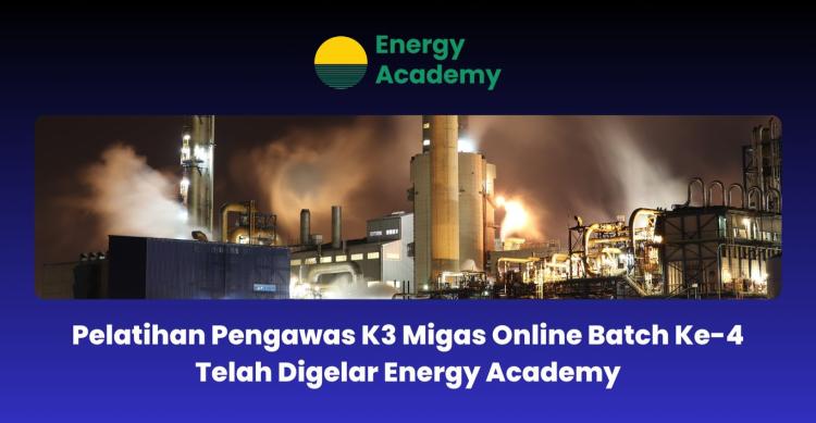 Sukses! Energy Academy Pelatihan Pengawas K3 Migas Online Batch ke 4