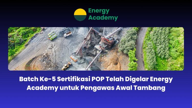 Kelar! Batch ke 5 Sertifikasi POP Energy Academy untuk Pengawas Awal Tambang