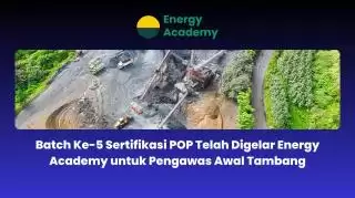 Kelar! Batch ke 5 Sertifikasi POP Energy Academy untuk Pengawas Awal Tambang
